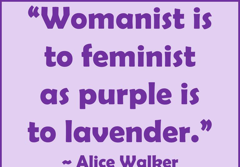 Citação: Womanist é feminista como roxo é lavanda. Alice Walker
