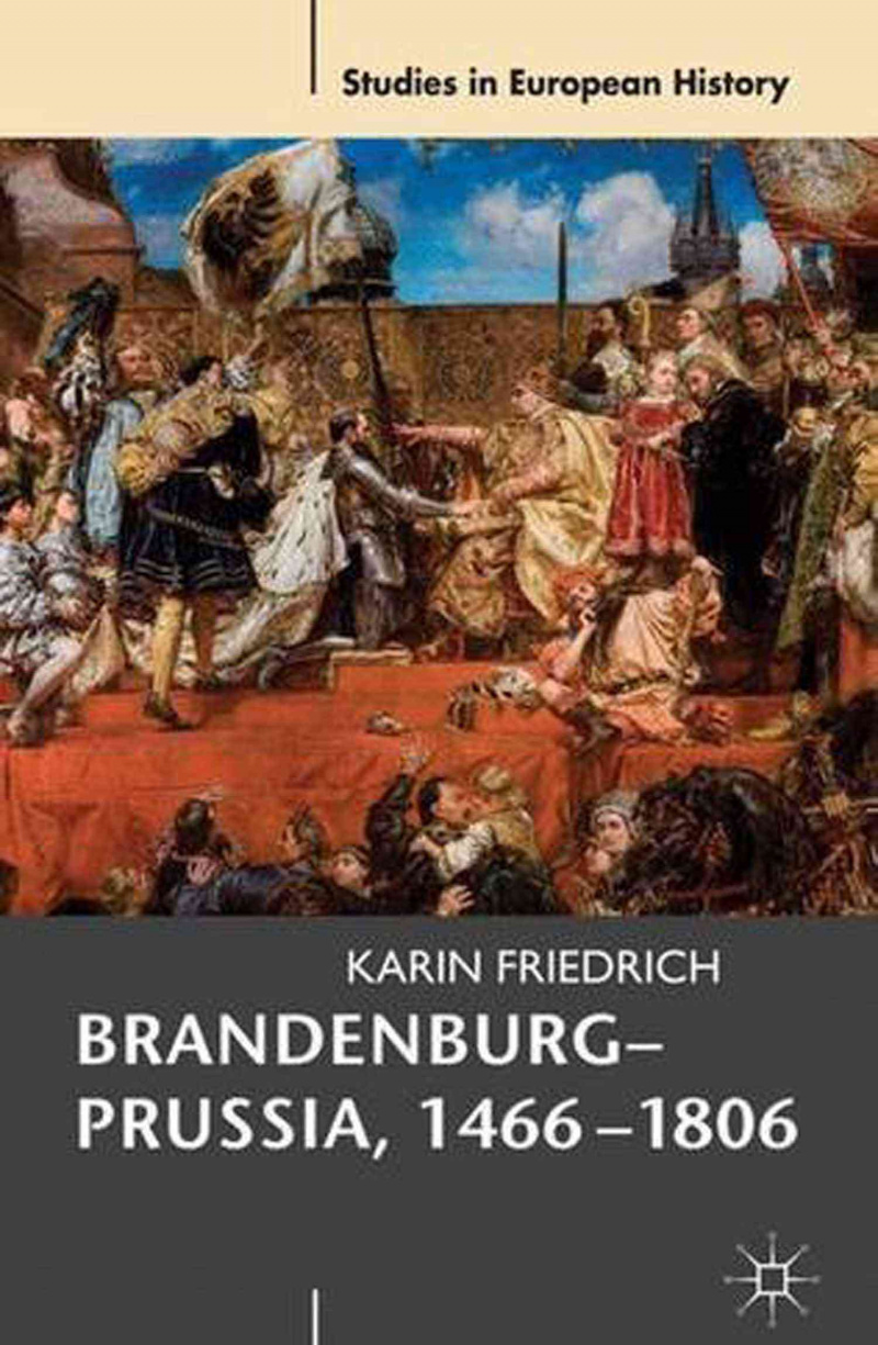 Brandeburgo-Prusia 1466-1806 por Karin Friedrich