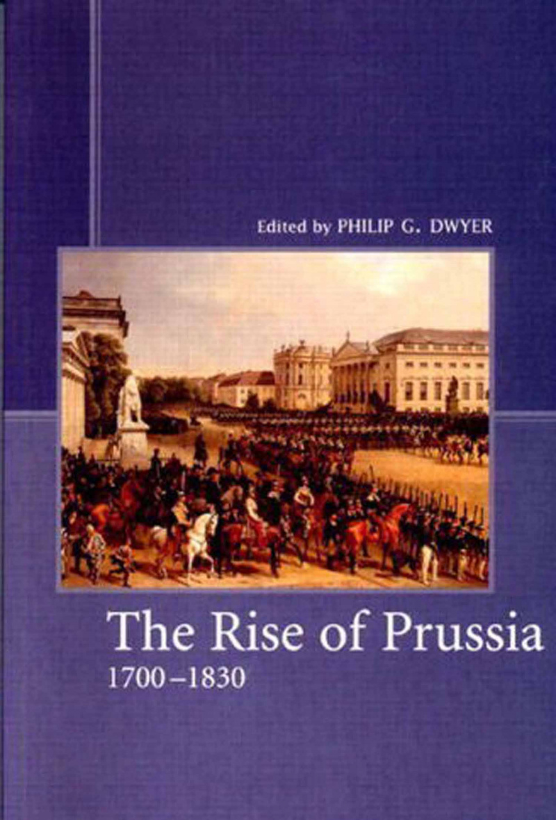 El ascenso de Prusia 1700 - 1830 por Philip G. Dwyer